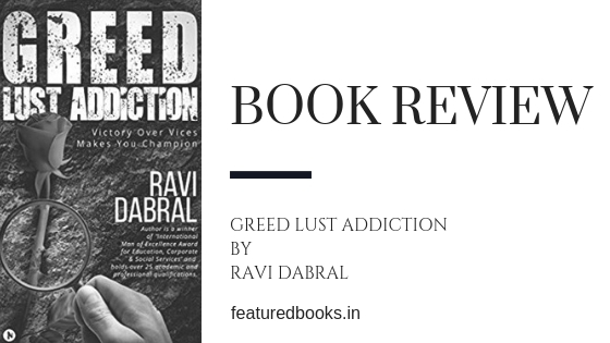 Greed Lust Addiction by Ravi Dabral review