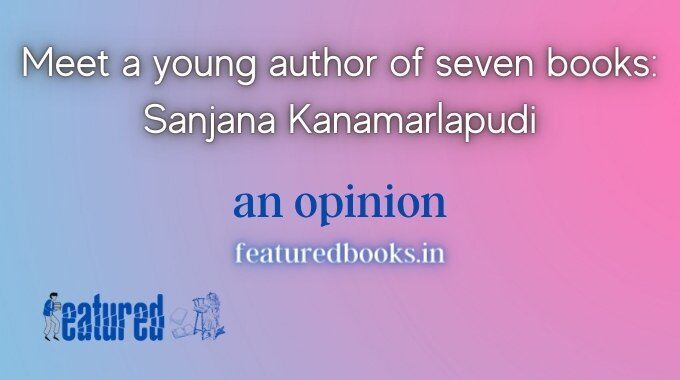 Meet a young author of seven books Sanjana Kanamarlapudi