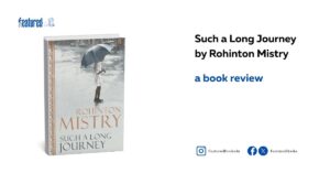 Such a Long Journey by Rohinton Mistry a book review Featured Books
