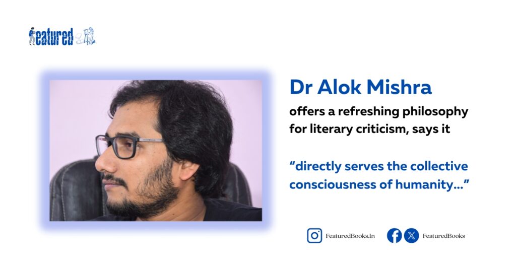 Dr Alok Mishra offers a refreshing philosophy for literary criticism Featured Books