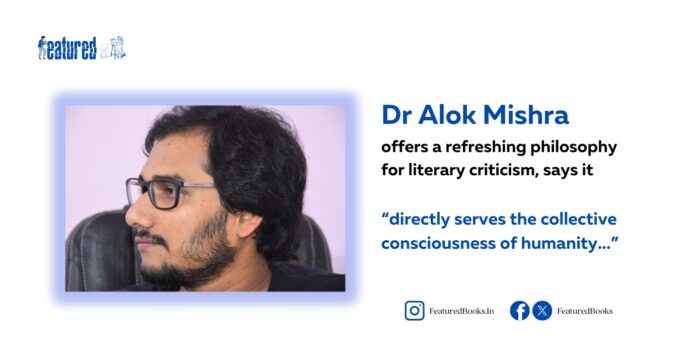Dr Alok Mishra offers a refreshing philosophy for literary criticism Featured Books