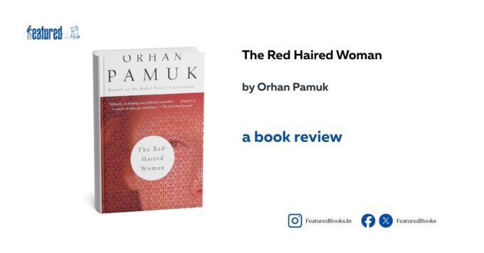 The Red Haired Woman by Orhan Pamuk Featured Books Review