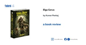 Elga Gorus by Kumar Pankaj book review featured books